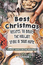 Best Christmas Recipes to Bring the Holiday Spirit in Your Home by Allie Allen [EPUB: 1089642997]