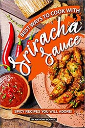 Best Ways to Cook with Sriracha Sauce by Anthony Boundy