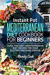 Instant Pot Mediterranean Diet Cookbook For Beginners by Mandy Cook