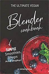 The Ultimate Vegan Blender Cookbook by Sophia Freeman