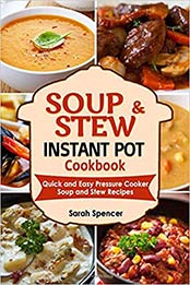 Soups and Stews Instant Pot Cookbook by Sarah Spencer
