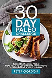 30 Day Paleo Challenge by Peter Gordon [B07VB9WRBQ: EPUB]