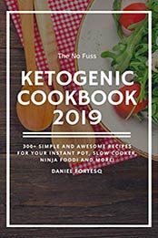 The No Fuss Ketogenic Cookbook 2019 by Daniel Fortesq