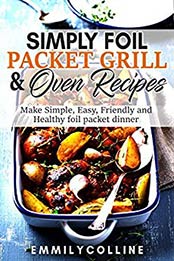 Simply Foil Packet Grill & Oven Recipes by Emmily Colline [EPUB: B07VSG3MY6]