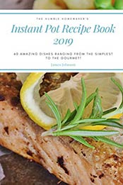 The Humble Homemaker's Instant Pot Recipe Book 2019 by James Johnson