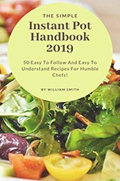 The Simple Instant Pot Handbook 2019 by William Smith