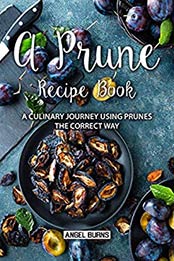 A Prune Recipe Book by Angel Burns