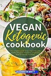 Vegan Ketogenic Cookbook by ELIZABETH WATT [EPUB: B07VZB6Z1D]