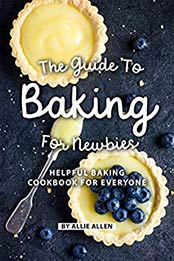 The Guide to Baking for Newbies by Allie Allen