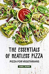 The Essentials of Meatless Pizza by Angel Burns