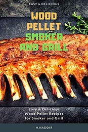 Wood Pellet Smoker and Grill Cookbook by H naddir