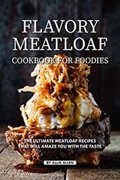 Flavory Meatloaf Cookbook for Foodies by Allie Allen [EPUB: B07WD9WB7Q]