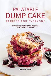 Palatable Dump Cake Recipes for Everyone by Allie Allen