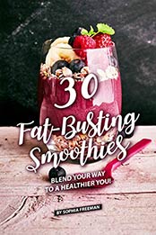 30 Fat-Busting Smoothies by Sophia Freeman