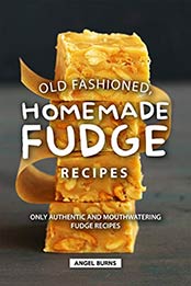 Old Fashioned, Homemade Fudge Recipes by Angel Burns