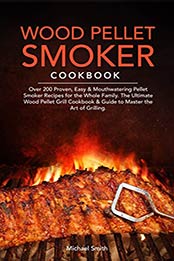 Wood Pellet Smoker Cookbook by Michael Smith