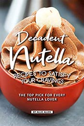 Decadent Nutella Recipes to Satisfy Your Cravings by Allie Allen