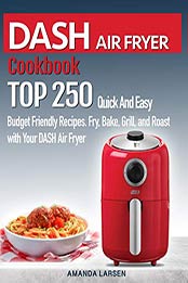 DASH AIR FRYER Cookbook by Amanda Larsen