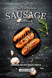 The Complete Sausage Cookbook by Angel Burns