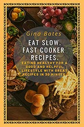 Eat Slow. Fast Cooker Recipes. by Gina Bates