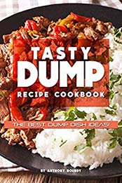 Tasty Dump Recipe Cookbook by Anthony Boundy