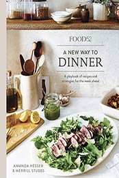 Food52 A New Way to Dinner by Amanda Hesser, Merrill Stubbs
