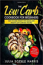 The Low Carb Cookbook For Beginners by Julia Sophie Harris [EPUB: 1072334380]