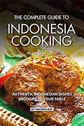 The Complete Guide to Indonesia Cooking by Valeria Ray