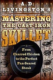 A. D. Livingston's Mastering the Cast-Iron Skillet by A. D. Livingston