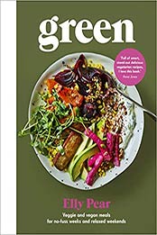 Green: Veggie and Vegan Meals for No-Fuss Weeks and Relaxed Weekends by Elly Pear [EPUB: 1529104114]