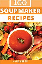 Soup Maker Recipe Book by Liana Green