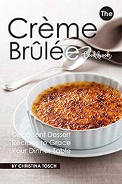 The Creme Brulee Cookbook by Christina Tosch