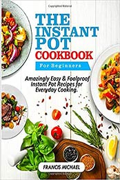 THE INSTANT POT COOKBOOK FOR BEGINNERS by Francis Michael