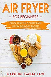 Air Fryer For Beginners by Caroline Emilia Law