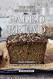 The Best Recipes for A Paleo Bread by Allie Allen