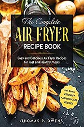 The Complete Air Fryer Recipe Book by Thomas Owens [EPUB: 1690998946]