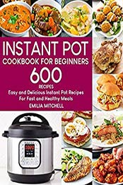 Instant Pot Cookbook For Beginners by Emilia Mitchell
