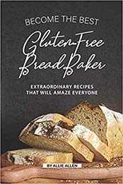Become the Best Gluten-Free Bread Baker by Allie Allen [AZW3: 1692173839]