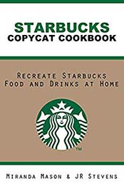 Starbucks Copycat Cookbook by Miranda Mason, JR Stevens