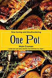 Time Saving and Mouthwatering One-Pot Main Courses by Martha Stone