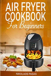 Air Fryer Cookbook for Beginners by Nikolaos Pasas