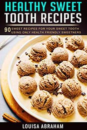 HEALTHY SWEET TOOTH RECIPES by LOUISA ABRAHAM
