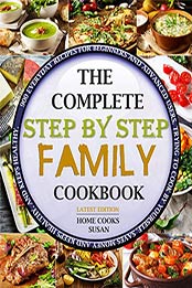 The Complete Step by Step Family Cookbook by Home Cooks Susan