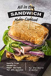All in the Sandwich Maker Cookbook by Barbara Riddle [EPUB: B07Y4ZSJL4]