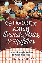 99 Favorite Amish Breads, Rolls, and Muffins by Georgia Varozza [PDF: 0736963316]