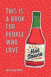 This Is a Book for People Who Love Hot Sauce by Matt Garczynski 
