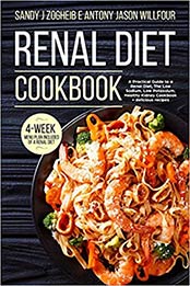 Renal Diet Cookbook A Practical Guide To A Renal Diet by Antony Jason Willfour, Sandy J Zogheib