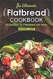 The Ultimate Flatbread Cookbook by Stephanie Sharp