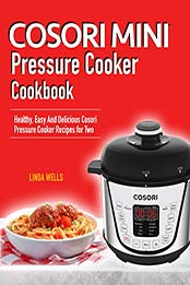 Cosori Mini Pressure Cooker Cookbook by Linda Wells