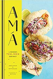Ama: A Modern Tex-Mex Kitchen by Josef Centeno, Betty Hallock